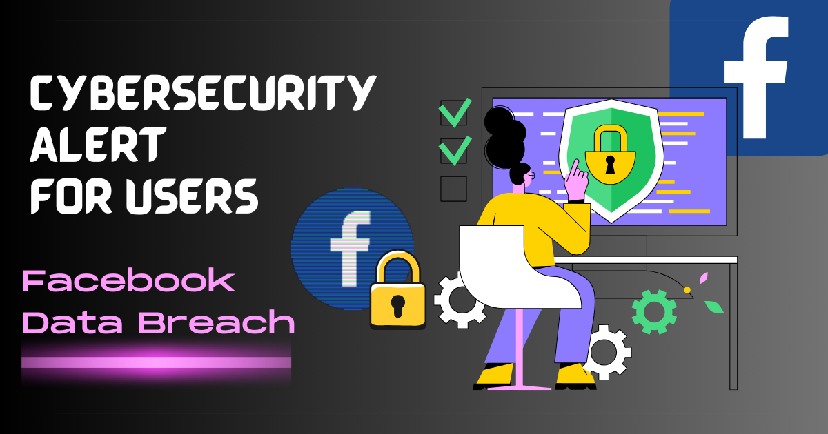 Cybersecurity Alert for Users: Facebook Data Breach