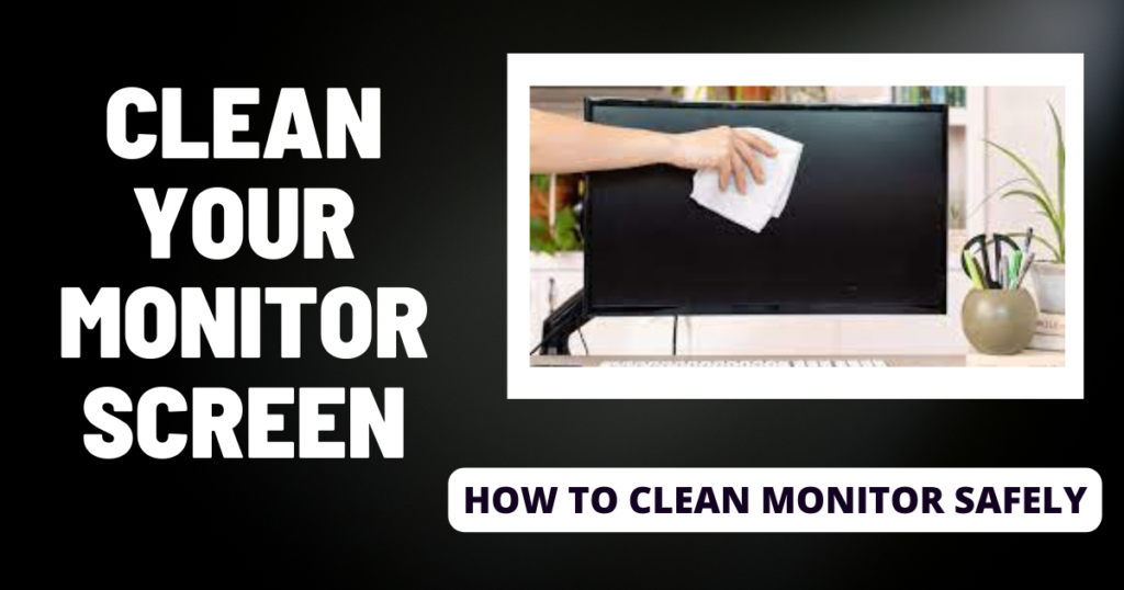 How to clean monitor screen Safely